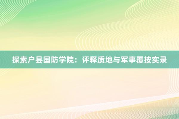 探索户县国防学院：评释质地与军事覆按实录