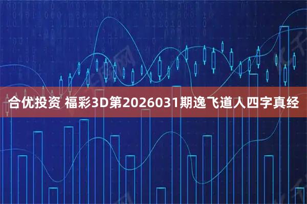 合优投资 福彩3D第2026031期逸飞道人四字真经